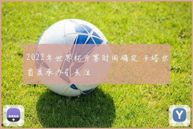 2022年世界杯开赛时间确定 卡塔尔首度承办引关注