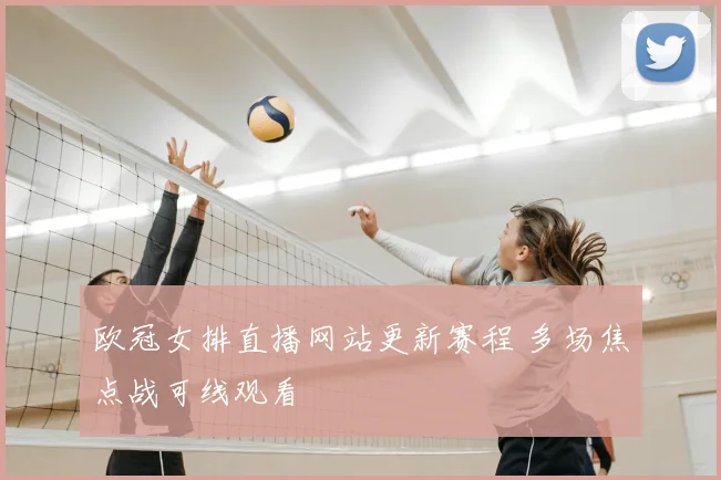 欧冠女排直播网站更新赛程 多场焦点战可线观看