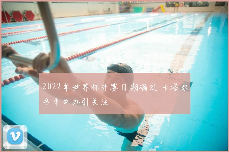 2022年世界杯开赛日期确定 卡塔尔冬季举办引关注