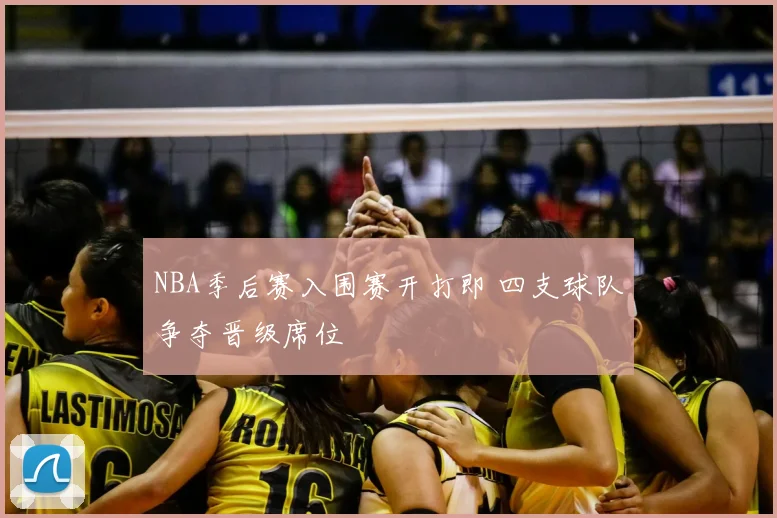 NBA季后赛入围赛开打即 四支球队争夺晋级席位