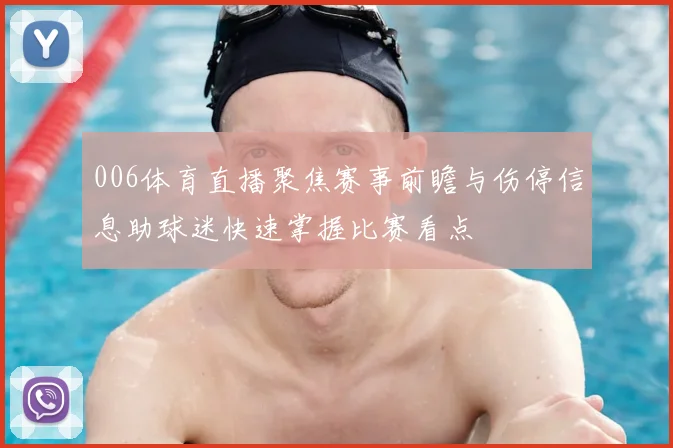 006体育直播聚焦赛事前瞻与伤停信息助球迷快速掌握比赛看点