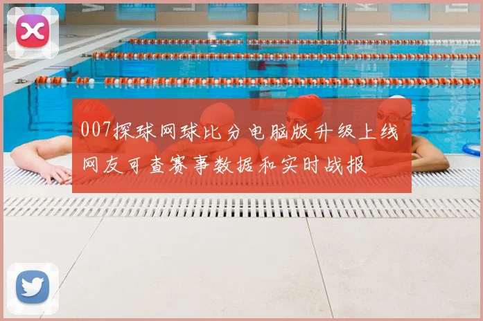 007探球网球比分电脑版升级上线 网友可查赛事数据和实时战报