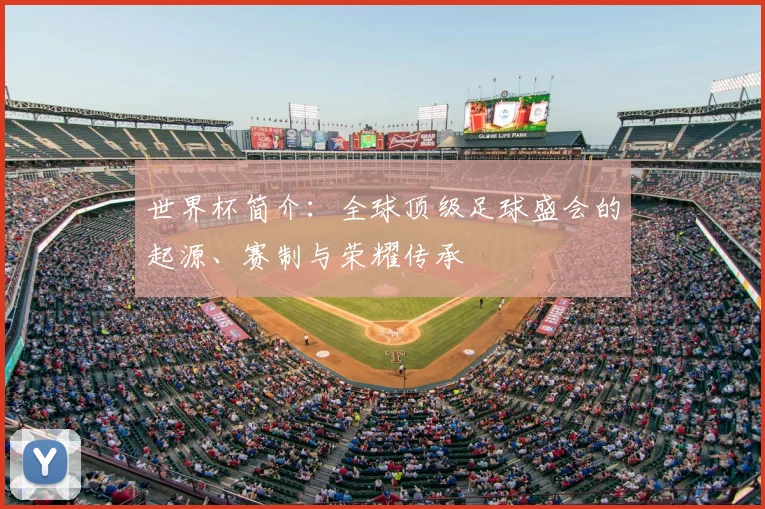 世界杯简介：全球顶级足球盛会的起源、赛制与荣耀传承